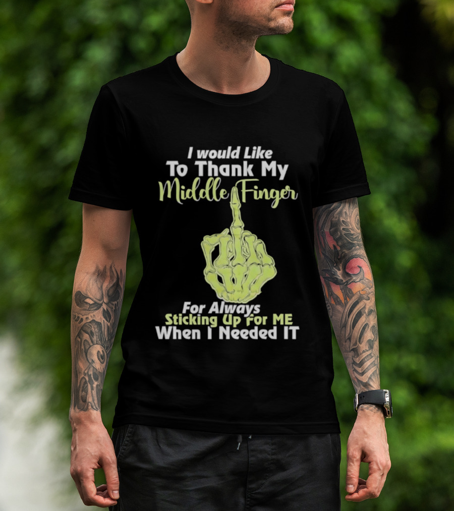 I Would Like To Thank My Middle Finger For Always Sticking Up For Me When I Needed It T-Shirt