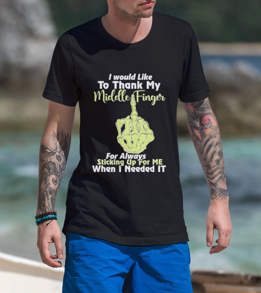I Would Like To Thank My Middle Finger For Always Sticking Up For Me When I Needed It T-Shirt