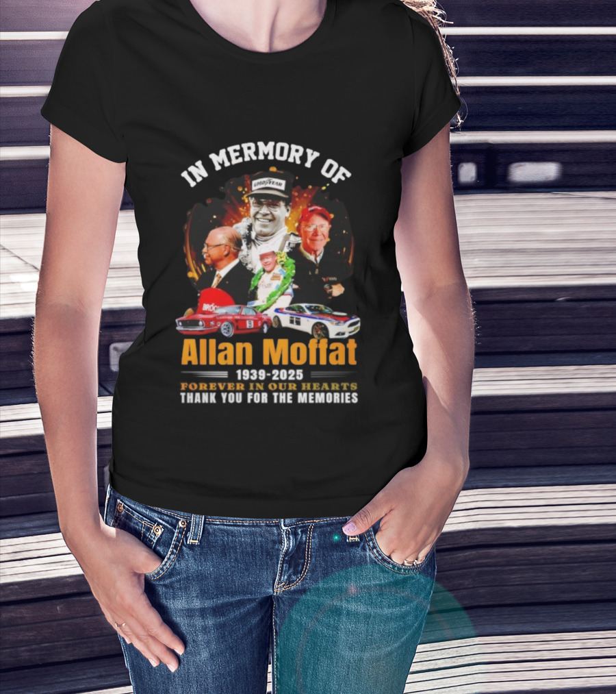 In Memory Of Allan Moffat 1939-2025 Forever In Our Hearts Thank You For The Memories Racing Legacy T-Shirt