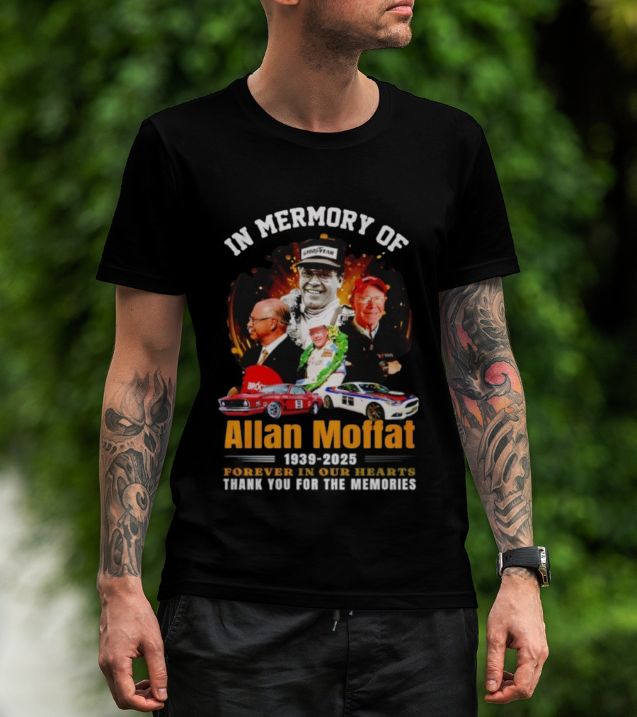 In Memory Of Allan Moffat 1939-2025 Forever In Our Hearts Thank You For The Memories Racing Legacy T-Shirt