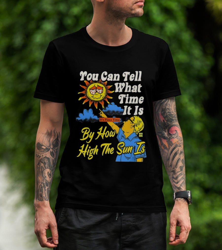 You Can Tell What Time It Is By How High The Sun Is It's Pizza Time T-Shirt