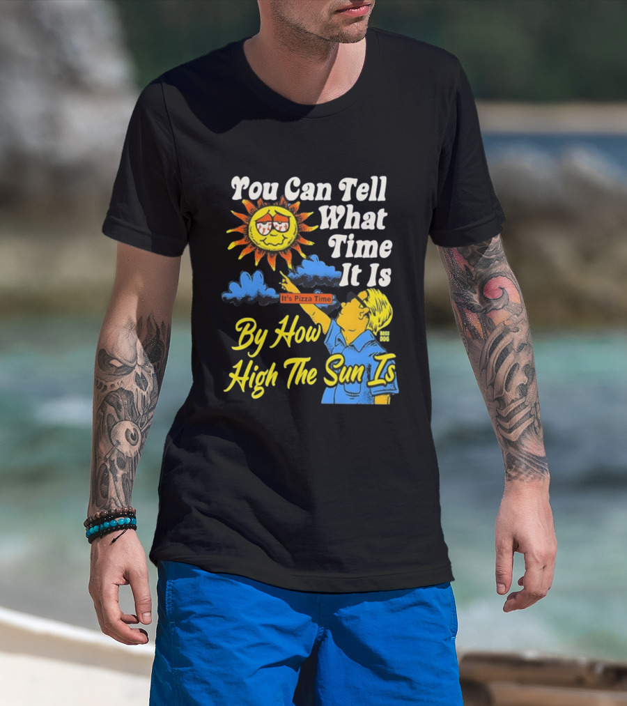 You Can Tell What Time It Is By How High The Sun Is It's Pizza Time T-Shirt