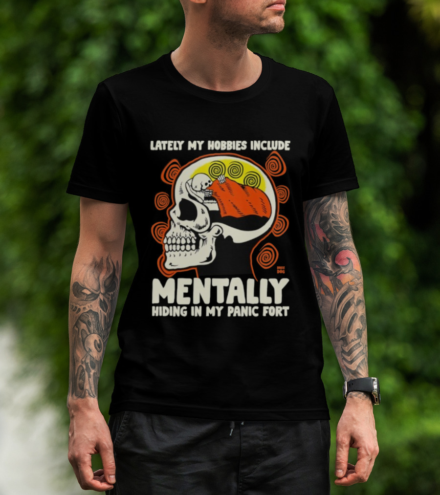Lately My Hobbies Include Mentally Hiding In My Panic Fort Skull T-Shirt