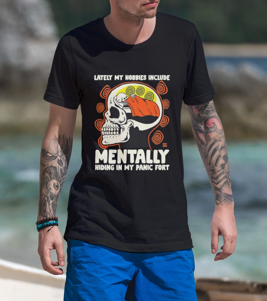 Lately My Hobbies Include Mentally Hiding In My Panic Fort Skull T-Shirt