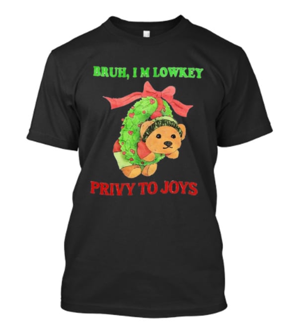 Bruh I'm Lowkey Teddy Bear Christmas Privy To Joys T-Shirt