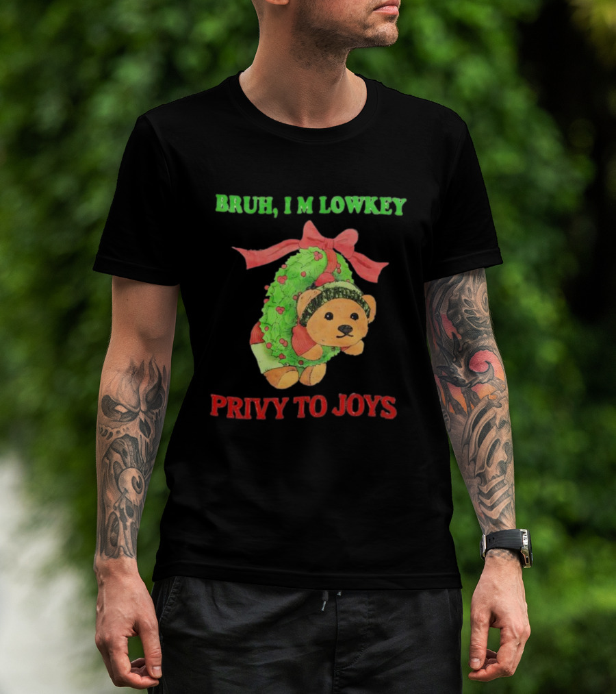 Bruh I'm Lowkey Teddy Bear Christmas Privy To Joys T-Shirt