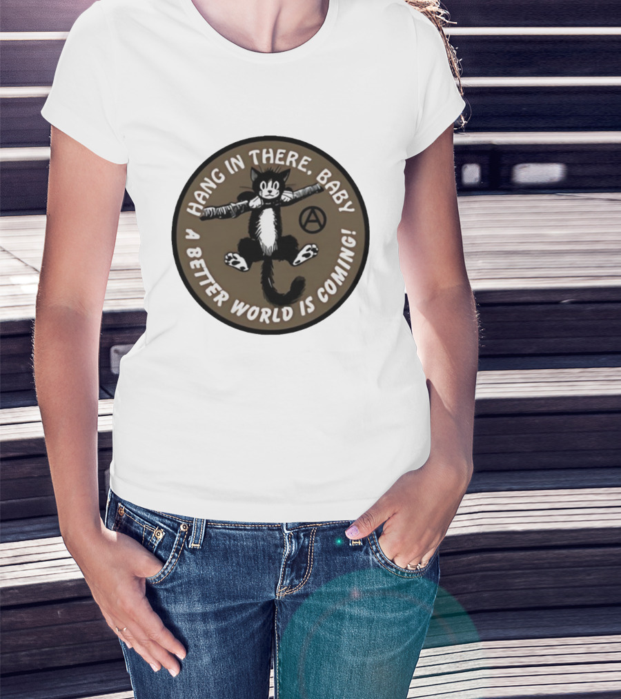 Hang In There Baby Cat A Better World Is Coming Anarchist Symbol T-Shirt