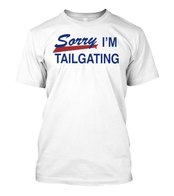 Sorry I’m Tailgating Buffalo Bills Fan Apparel T-Shirt