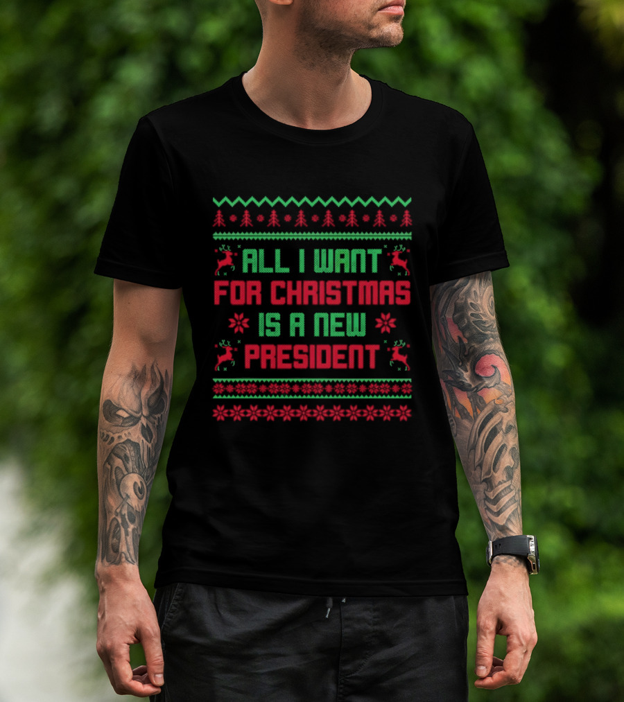 All I Want For Christmas Is A New President Ugly Christmas T-Shirt
