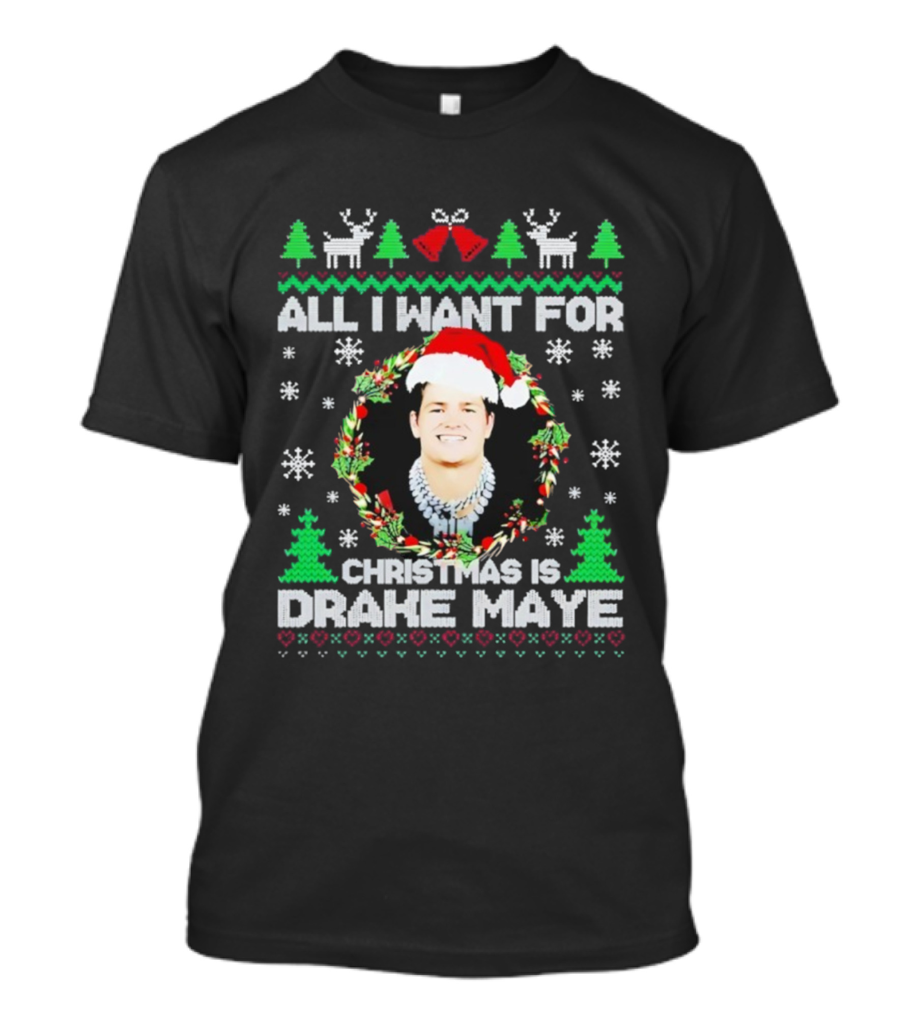 All I Want For Christmas Is Drake Maye Ugly Sweater Santa Hat Snowflakes Trees And Reindeer T-Shirt