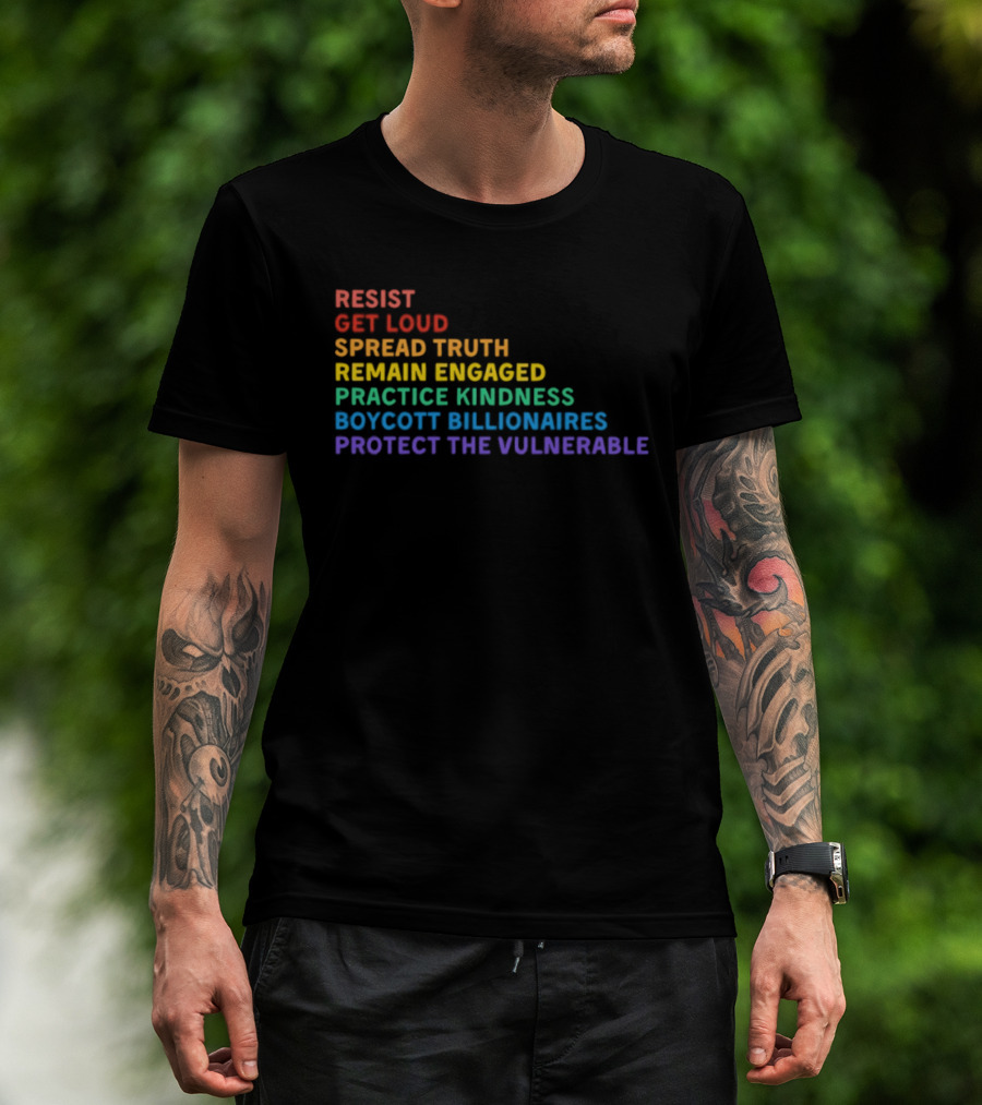 Resist Get Loud Spread Truth Remain Engaged Practice Kindness Boycott Billionaires Protect The Vulnerable T-Shirt