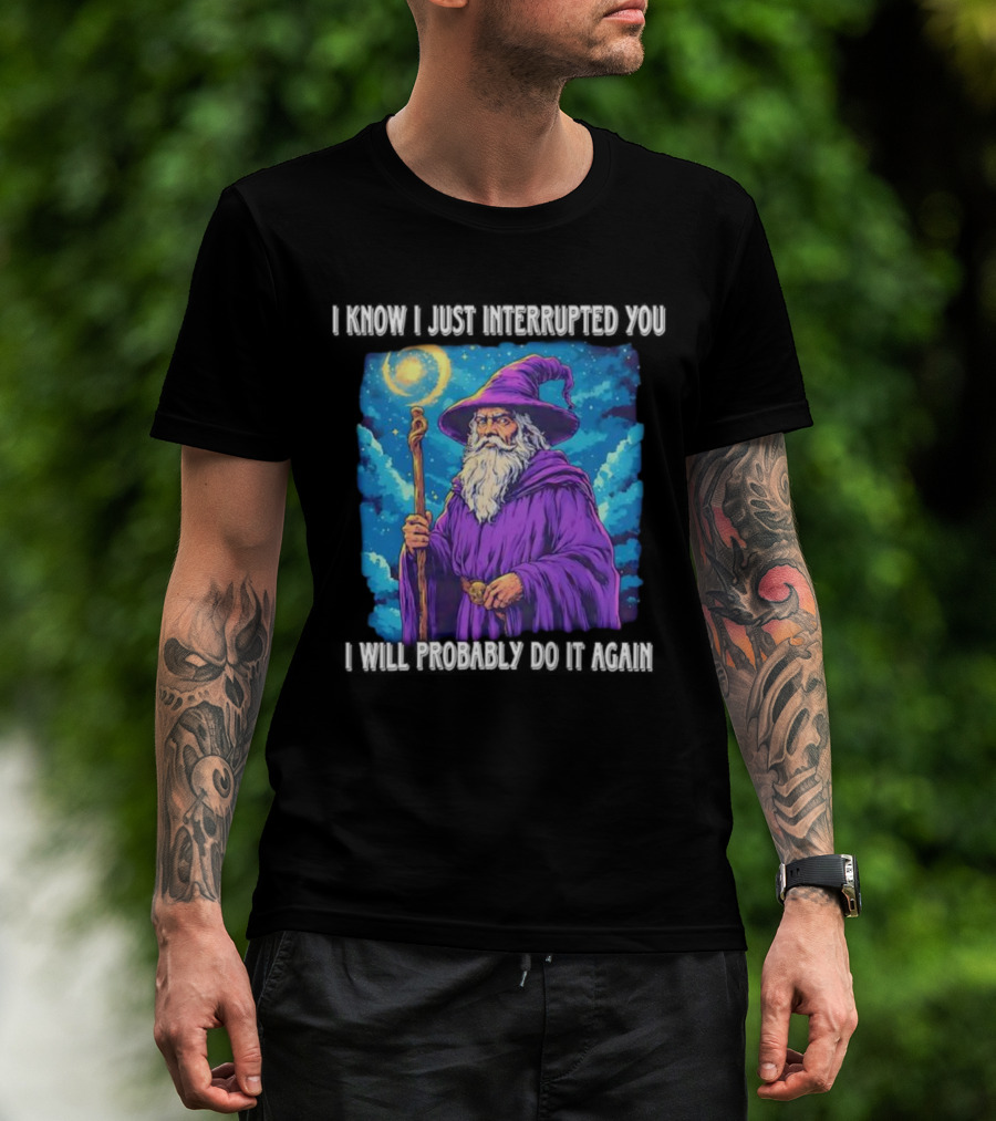 I Know I Just Interrupted You Wizard Purple Robe Magic Staff T-Shirt