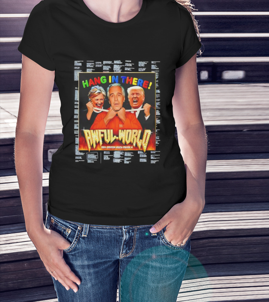 Hang In There Awful World Donald Trump Hillary Clinton Jeffrey Epstein T-Shirt