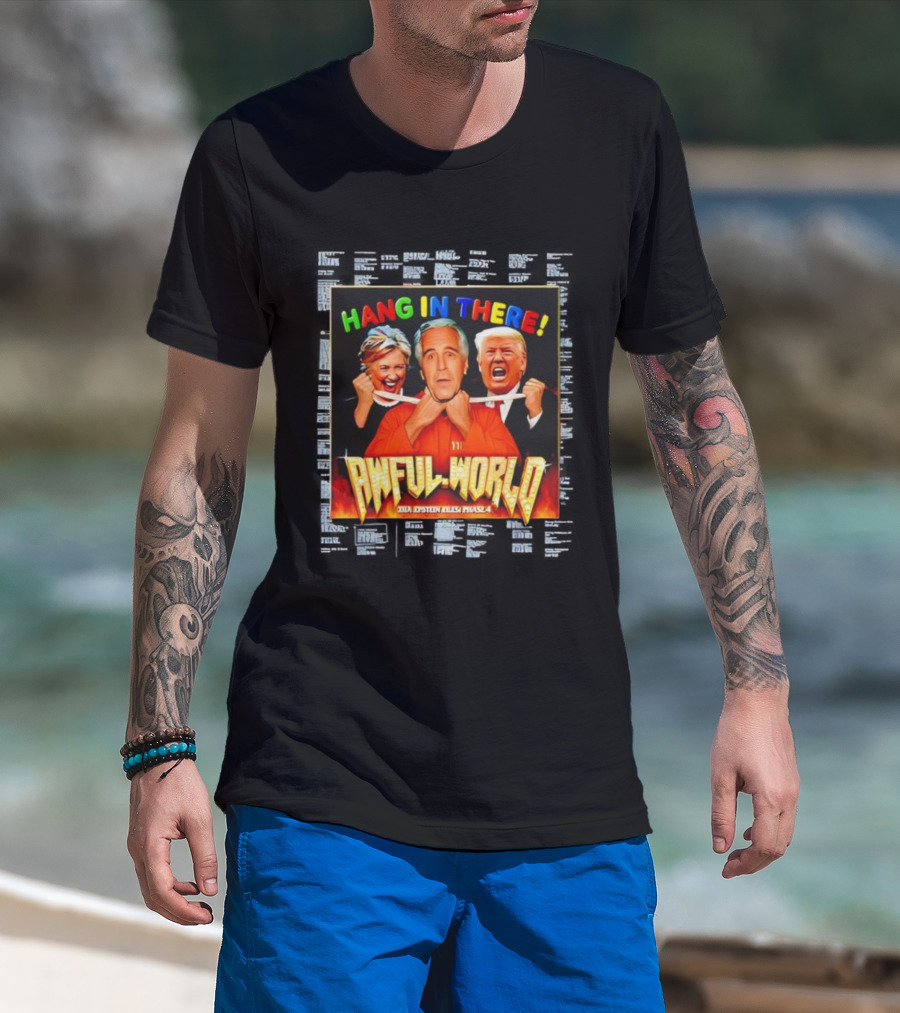 Hang In There Awful World Donald Trump Hillary Clinton Jeffrey Epstein T-Shirt