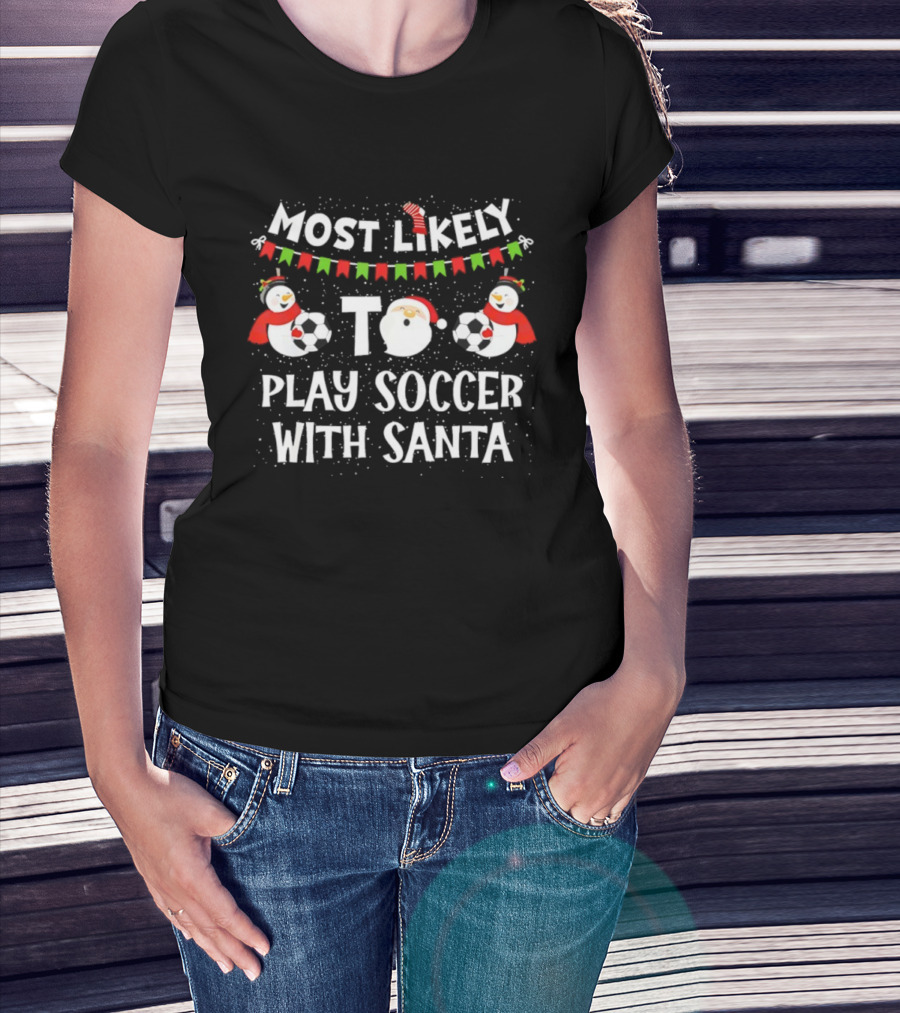 Most Likely To Play Soccer With Santa Soccer Balls Snowman Christmas T-Shirt