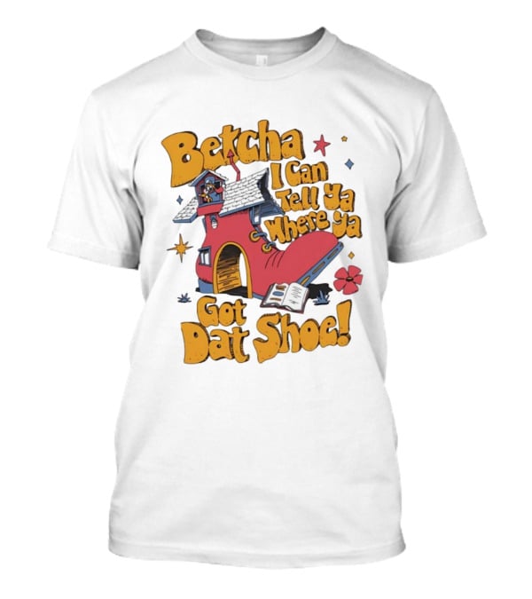 Betcha I Can Tell Ya Where Ya Got Dat Shoe Cottage House Design T-Shirt
