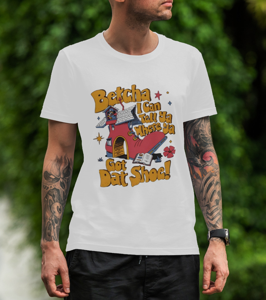Betcha I Can Tell Ya Where Ya Got Dat Shoe Cottage House Design T-Shirt