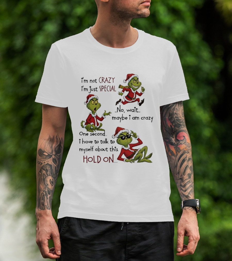 I'm Not Crazy I'm Just Special Grinch Christmas No Wait Maybe I Am Crazy Hold On T-Shirt