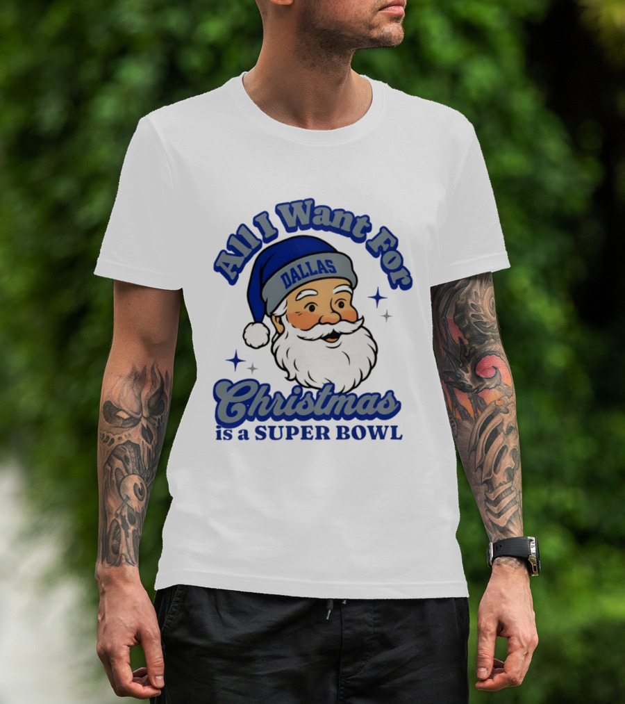 All I Want For Christmas Is A Dallas Super Bowl Santa Football T-Shirt