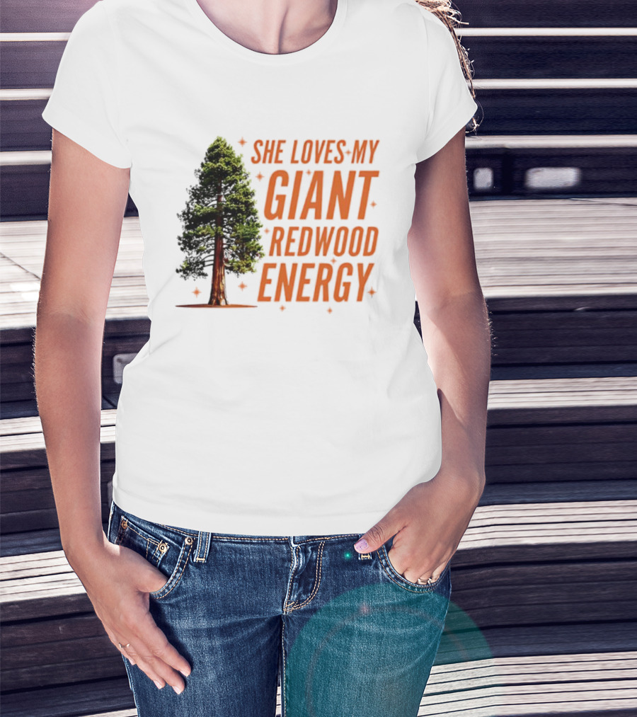 She Loves My Giant Redwood Energy Forest Tree T-Shirt