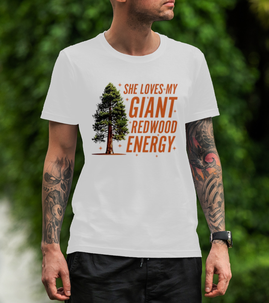 She Loves My Giant Redwood Energy Forest Tree T-Shirt