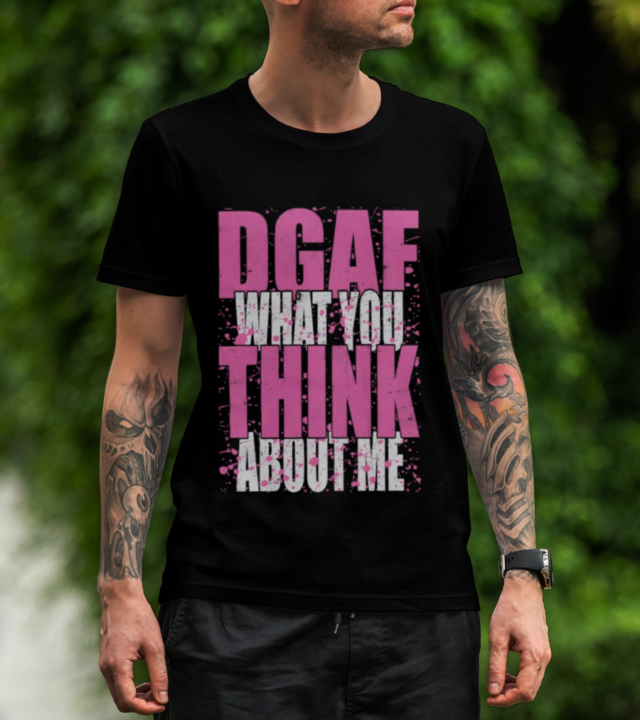 DGAF What You Think About Me Bold Pink And White Text T-Shirt