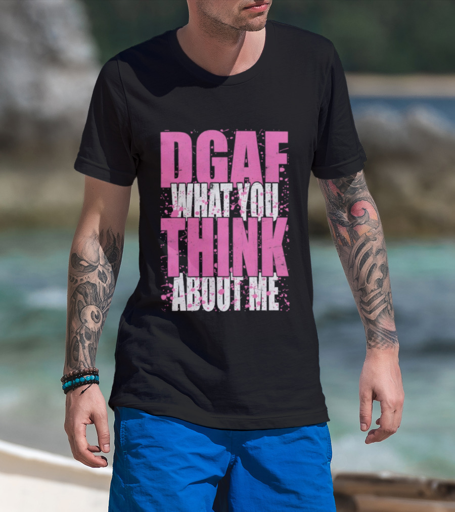 DGAF What You Think About Me Bold Pink And White Text T-Shirt
