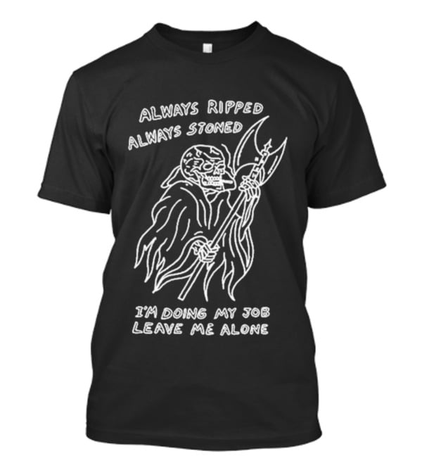 Always Ripped Always Stoned Skeleton With Axe I'm Doing My Job Leave Me Alone T-Shirt