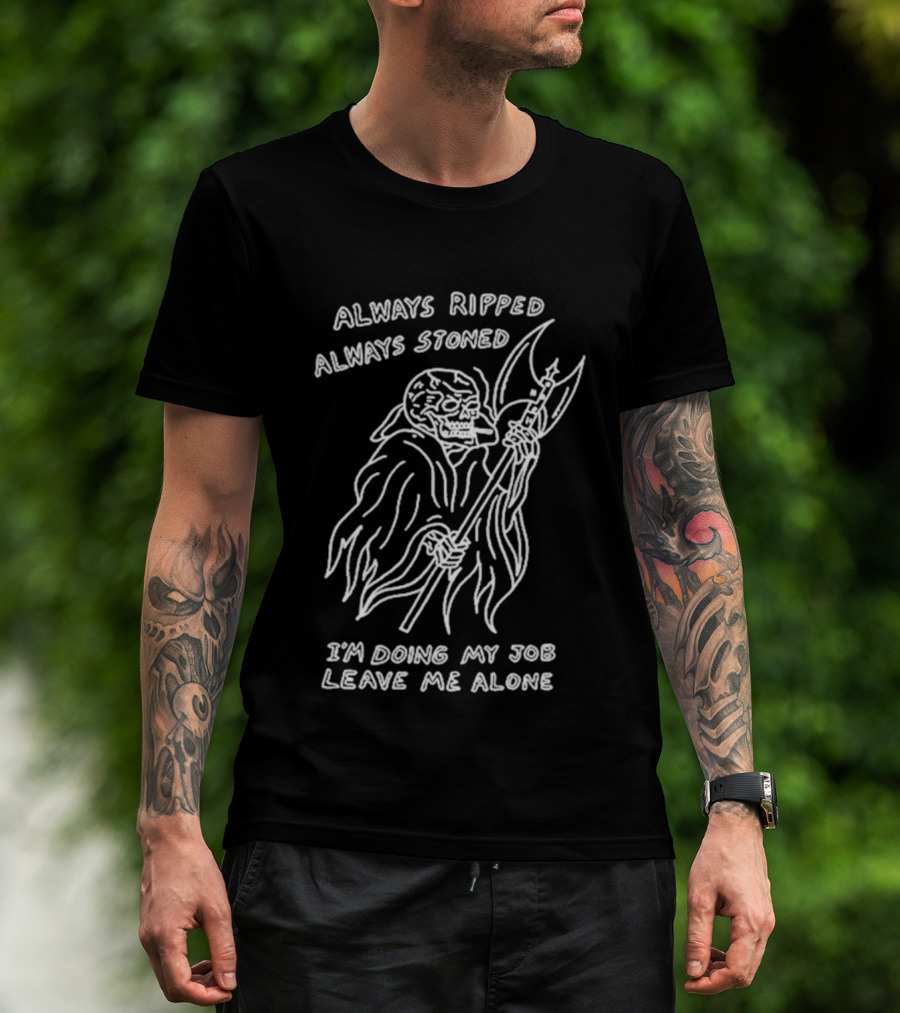 Always Ripped Always Stoned Skeleton With Axe I'm Doing My Job Leave Me Alone T-Shirt