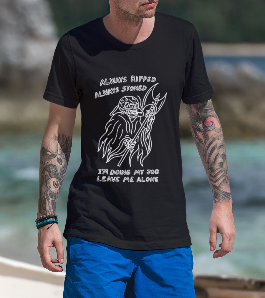 Always Ripped Always Stoned Skeleton With Axe I'm Doing My Job Leave Me Alone T-Shirt