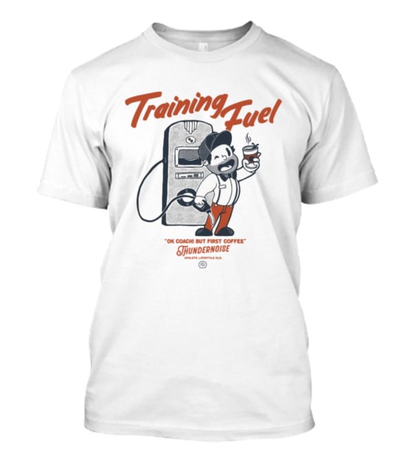 Training Fuel Thundernoise Ok Coach But First Coffee T-Shirt