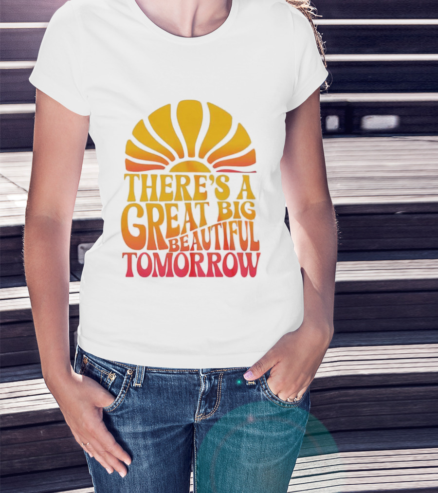 There’s A Great Big Beautiful Tomorrow Sunburst Theme T-Shirt