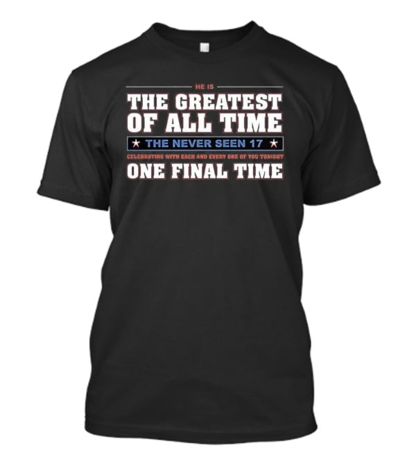 THE GREATEST OF ALL TIME THE NEVER SEEN 17 ONE FINAL TIME T-Shirt
