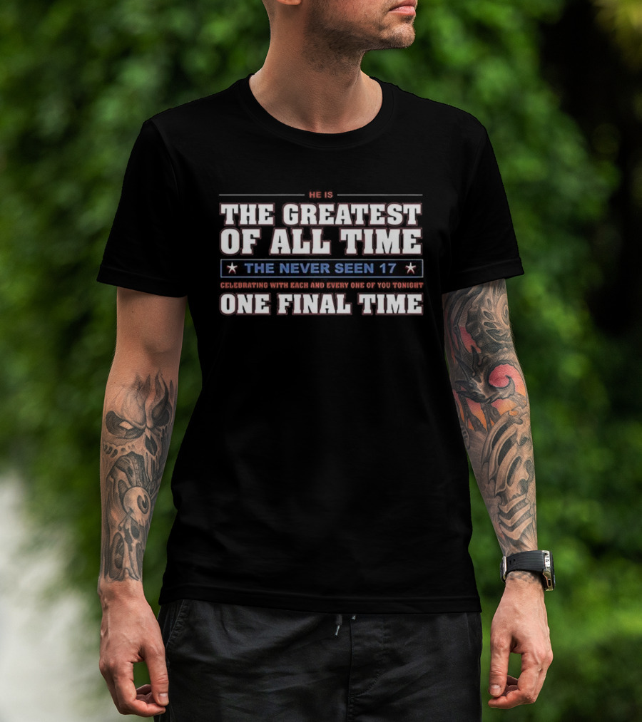 THE GREATEST OF ALL TIME THE NEVER SEEN 17 ONE FINAL TIME T-Shirt