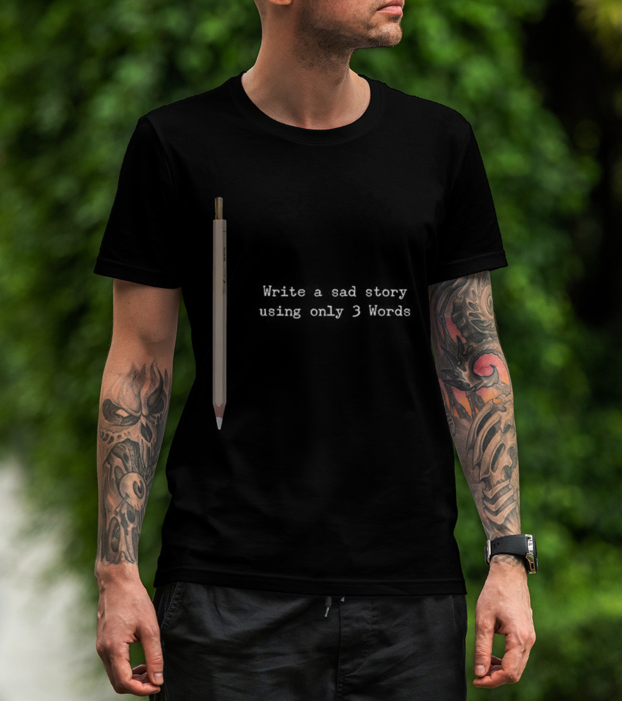 Write A Sad Story Using Only 3 Words Pen T-Shirt