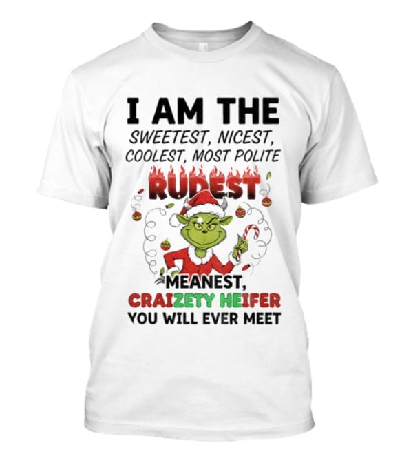 I Am The Sweetest Nicest Coolest Most Polite Rudest Meanest Craizety Heifer Christmas You Will Ever Meet T-Shirt