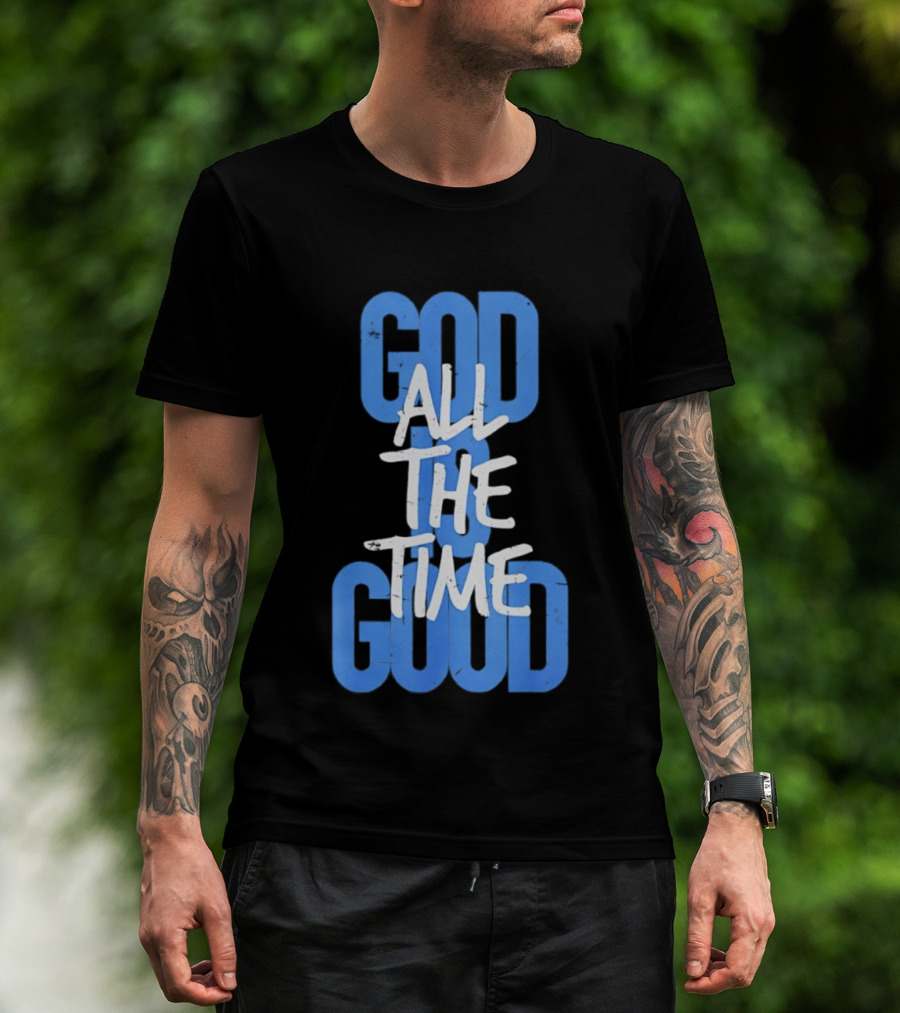 God All The Time Good T-Shirt
