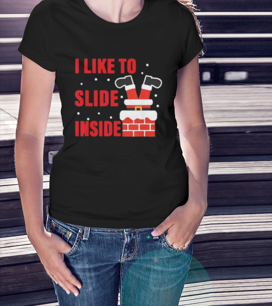 I Like To Slide Inside Santa Legs In Chimney Christmas T-Shirt