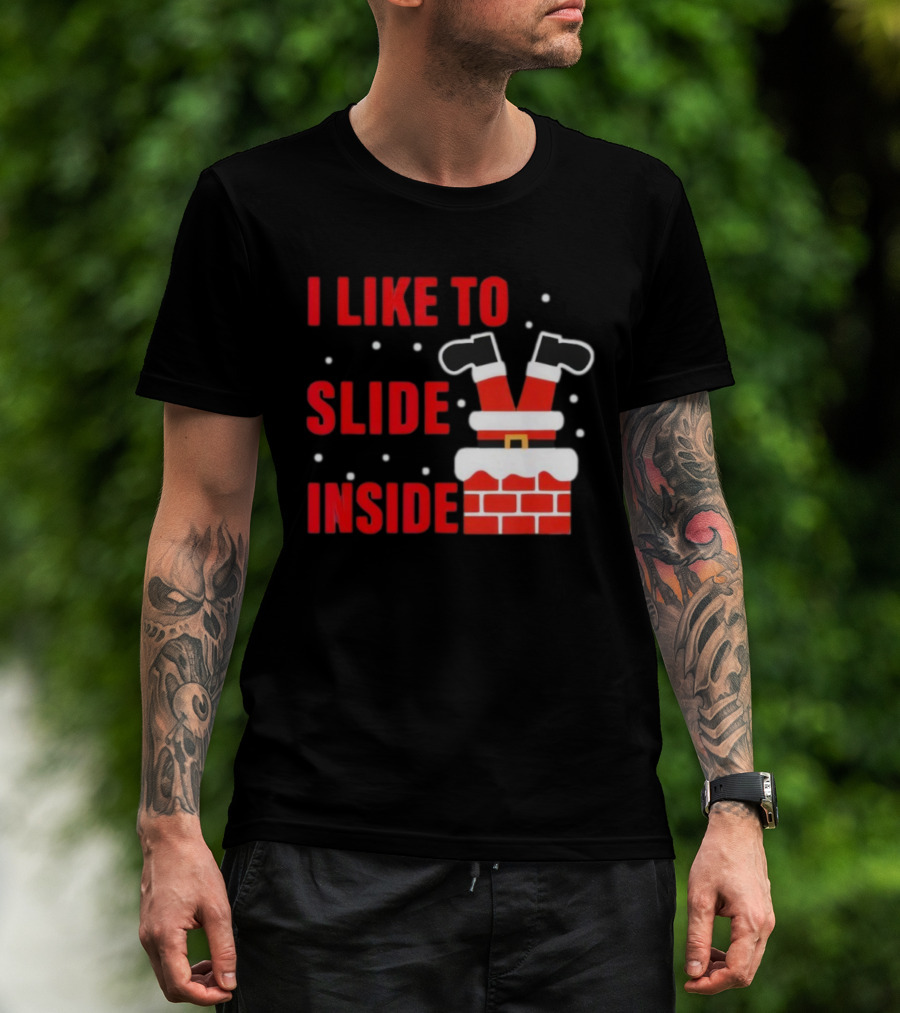 I Like To Slide Inside Santa Legs In Chimney Christmas T-Shirt