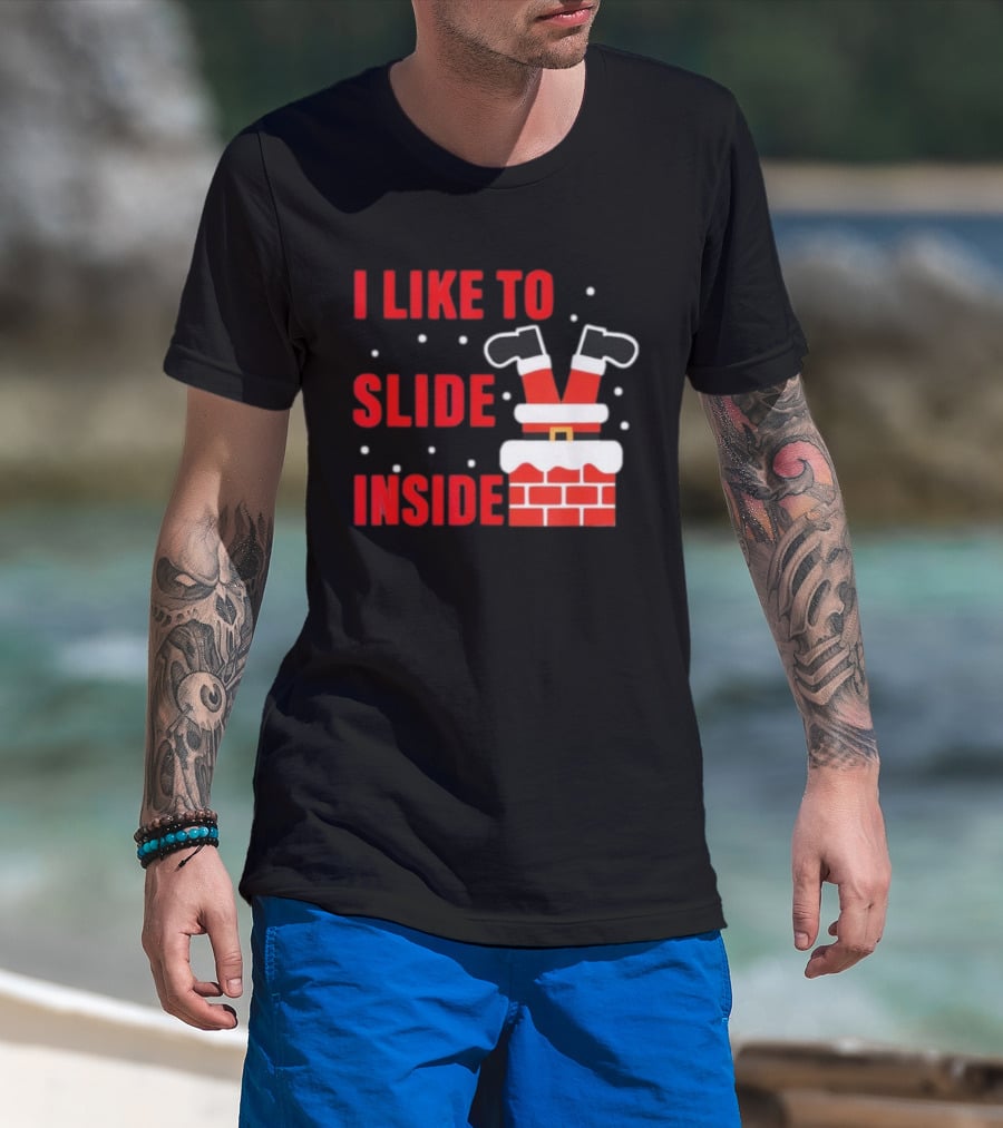 I Like To Slide Inside Santa Legs In Chimney Christmas T-Shirt