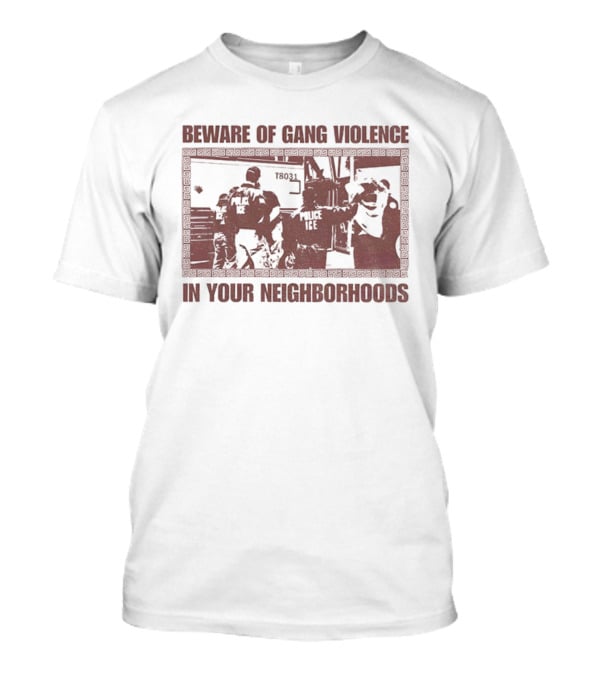 Abolish ICE Beware Of Gang Violence In Your Neighborhoods Social Justice T-Shirt