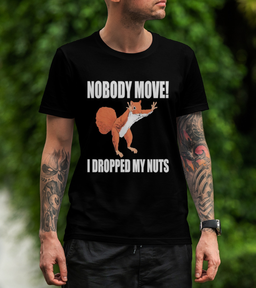 Nobody Move Squirrel Dropped My Nuts Hilarious Animal Humor T-Shirt