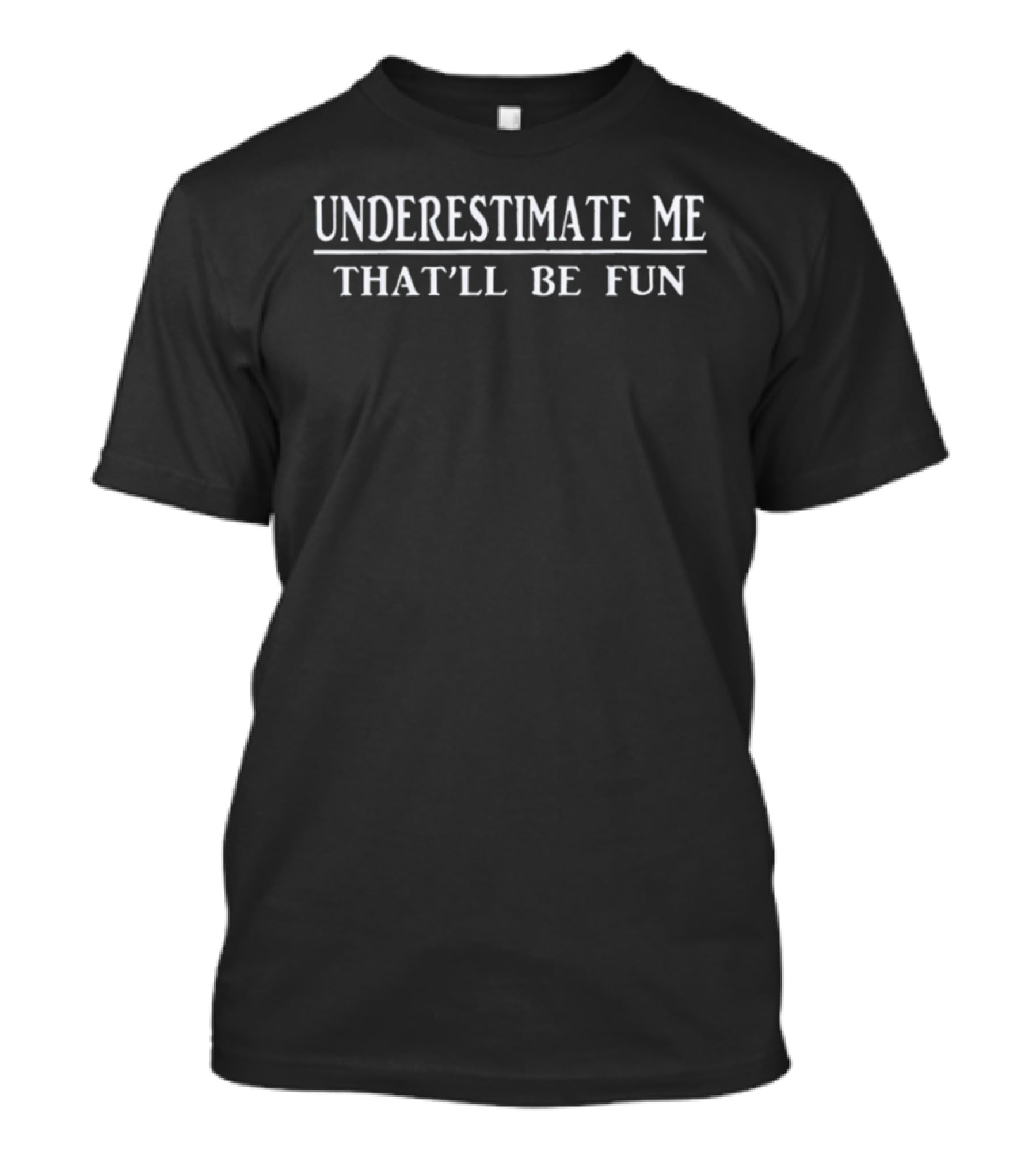 Underestimate Me That’ll Be Fun T-Shirt