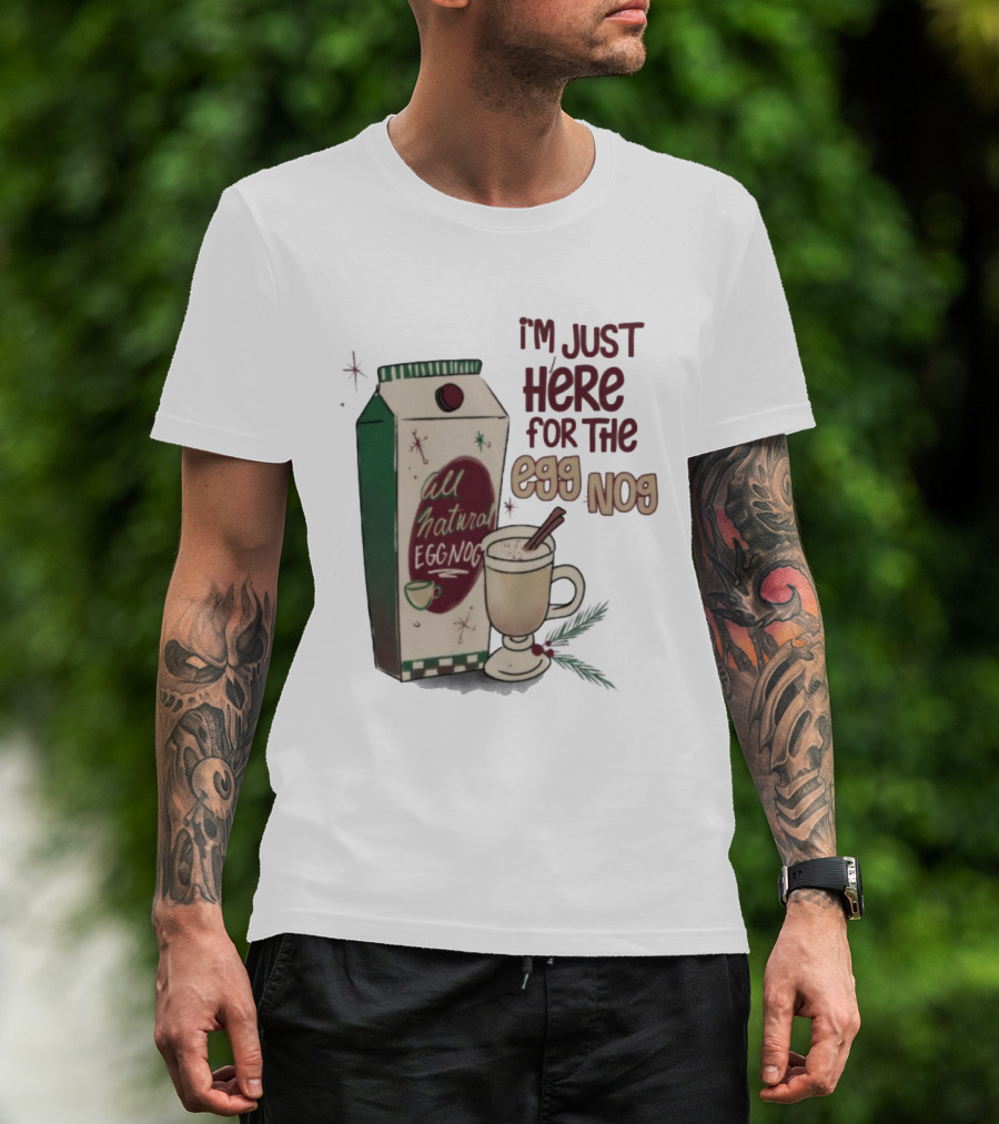 I'm Just Here For The All Natural Eggnog Cozy Holiday Beverage T-Shirt