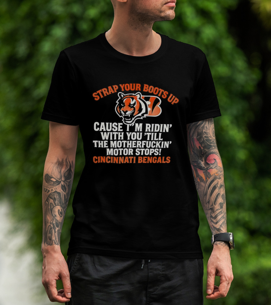Strap Your Boots Up Cause I'm Ridin' With You Till The Motor Stops Cincinnati Bengals T-Shirt