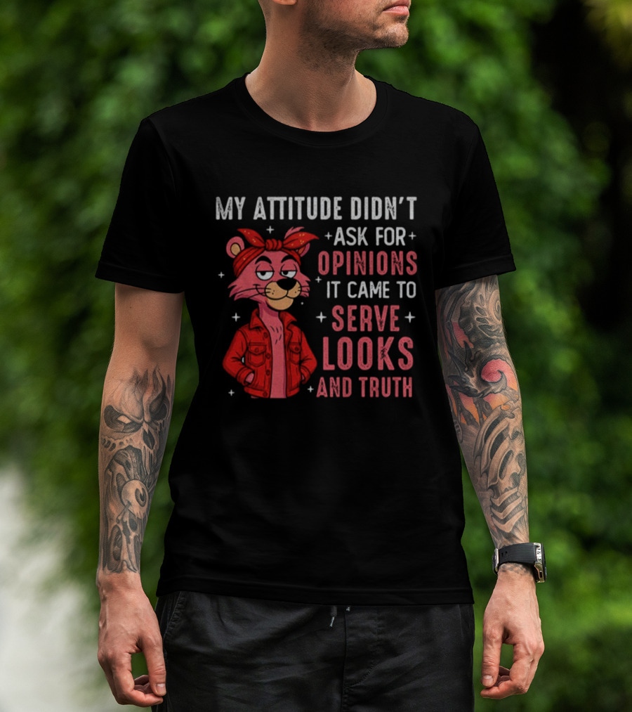 My Attitude Didn't Ask For Opinions Serve Looks And Truth Bear In Jacket T-Shirt