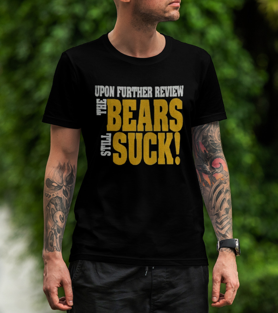 Upon Further Review The Bears Still Suck T-Shirt