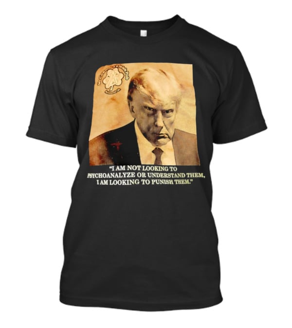 Mccormack’s Irish Pub Richmond VA Trump I Am Not Looking To Psychoanalyze Or Understand Them T-Shirt