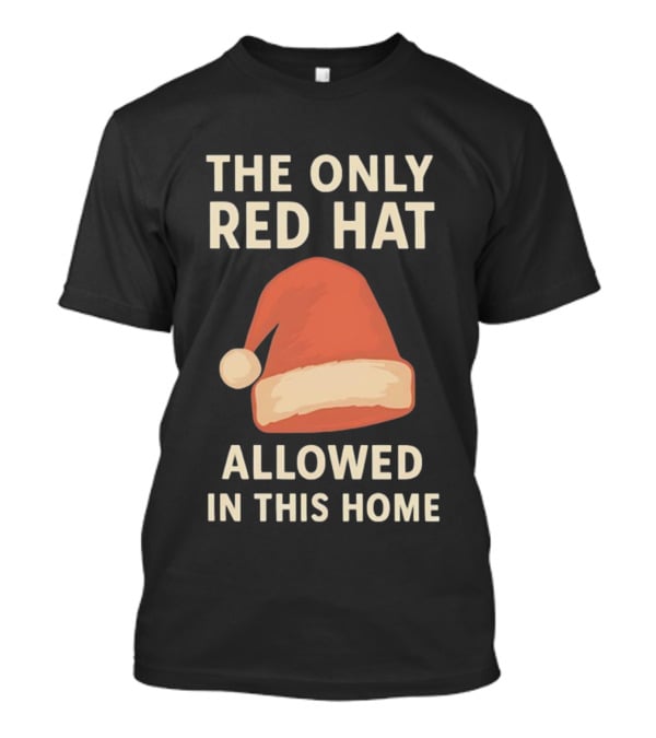 The Only Red Hat Allowed Santa Hat In This Home T-Shirt