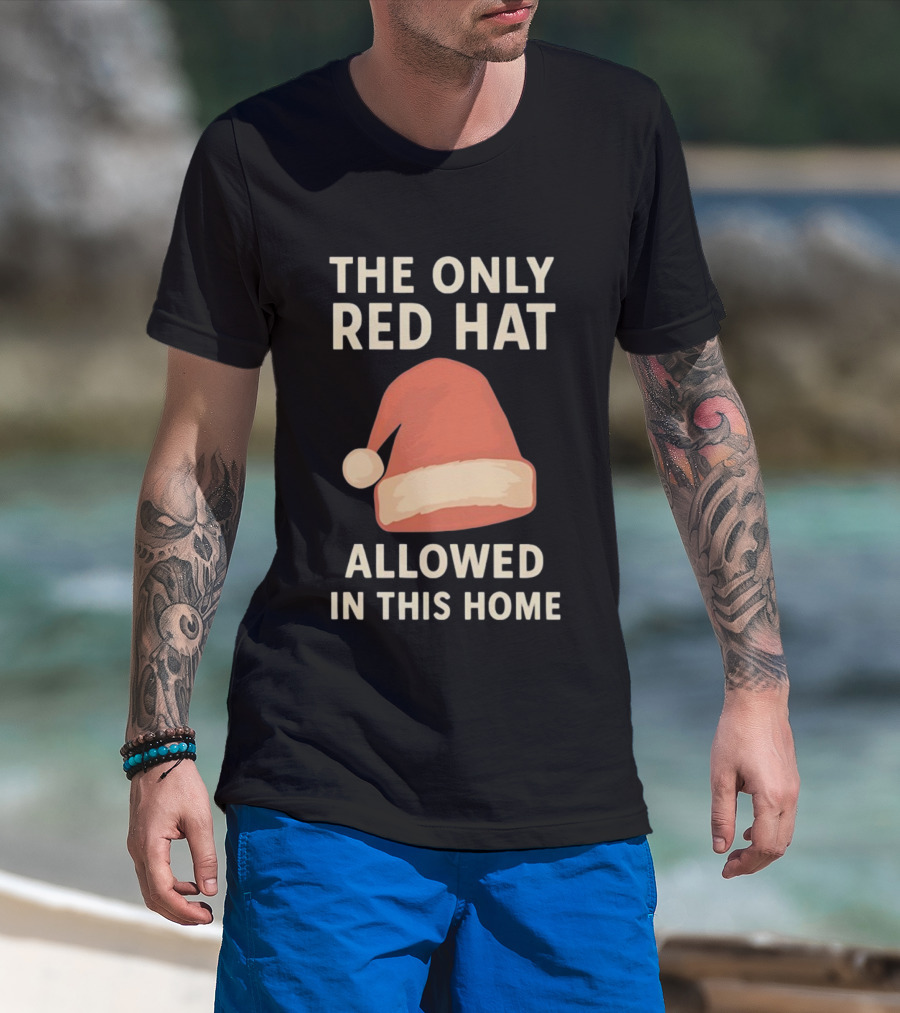 The Only Red Hat Allowed Santa Hat In This Home T-Shirt